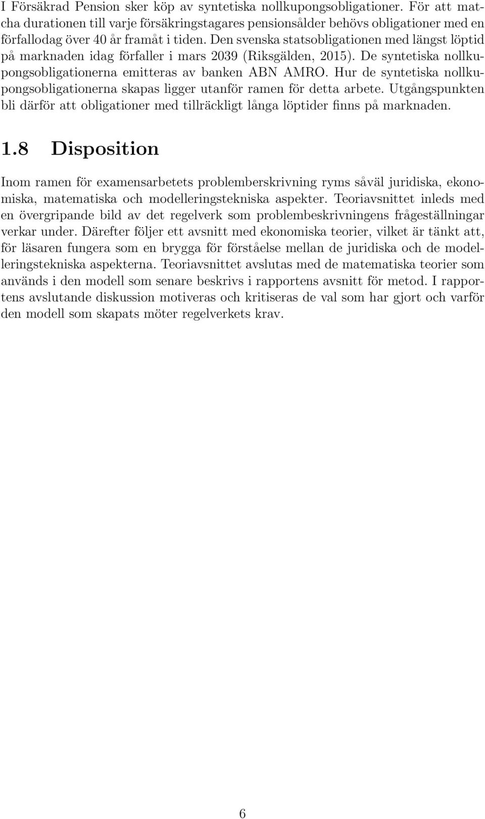 Den svenska statsobligationen med längst löptid på marknaden idag förfaller i mars 2039 (Riksgälden, 2015). De syntetiska nollkupongsobligationerna emitteras av banken ABN AMRO.