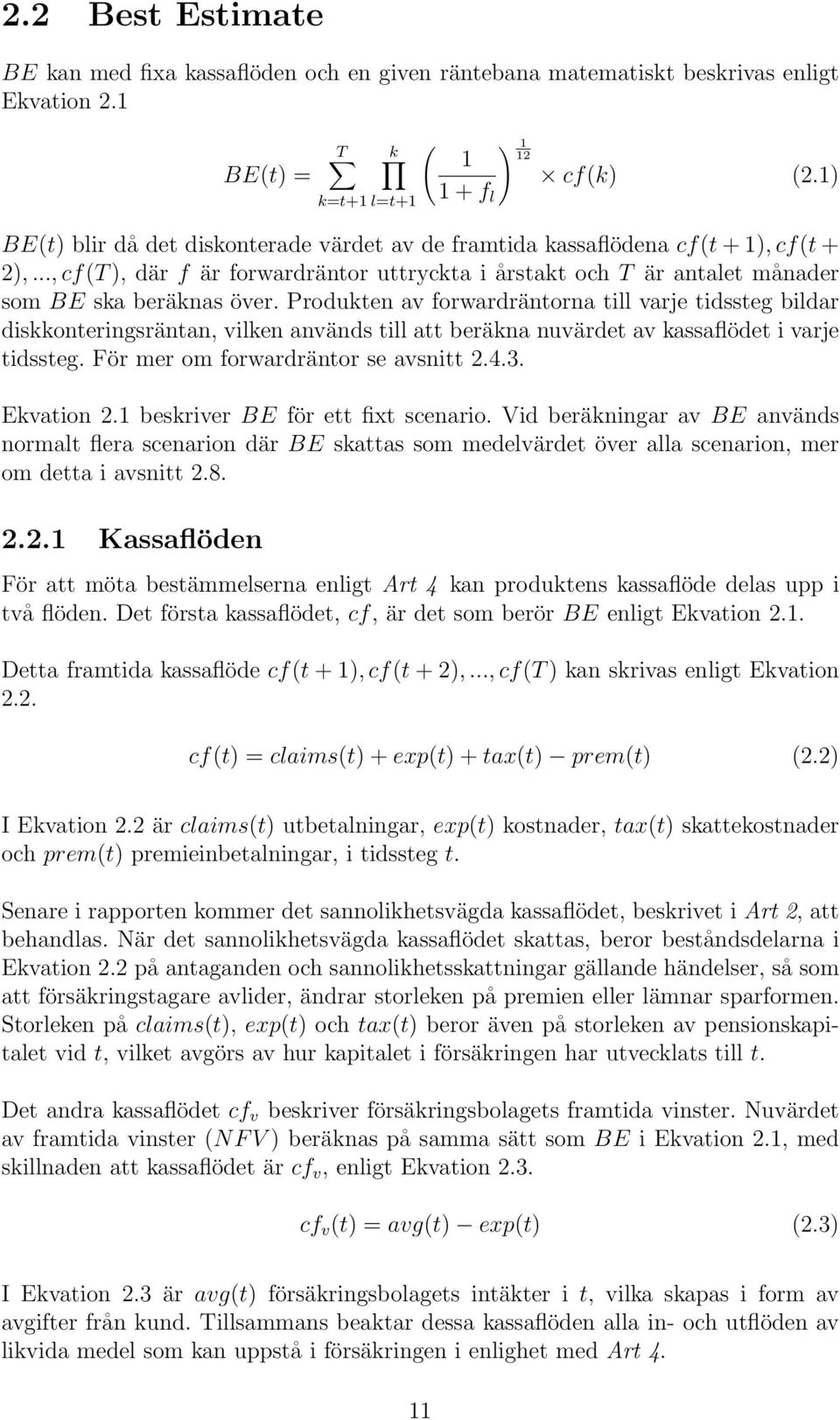Produkten av forwardräntorna till varje tidssteg bildar diskkonteringsräntan, vilken används till att beräkna nuvärdet av kassaflödet i varje tidssteg. För mer om forwardräntor se avsnitt 2.4.3.