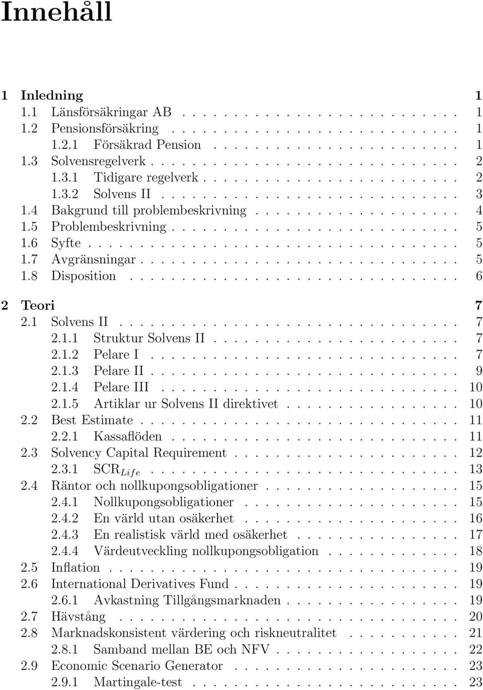 5 Problembeskrivning............................ 5 1.6 Syfte.................................... 5 1.7 Avgränsningar............................... 5 1.8 Disposition................................ 6 2 Teori 7 2.