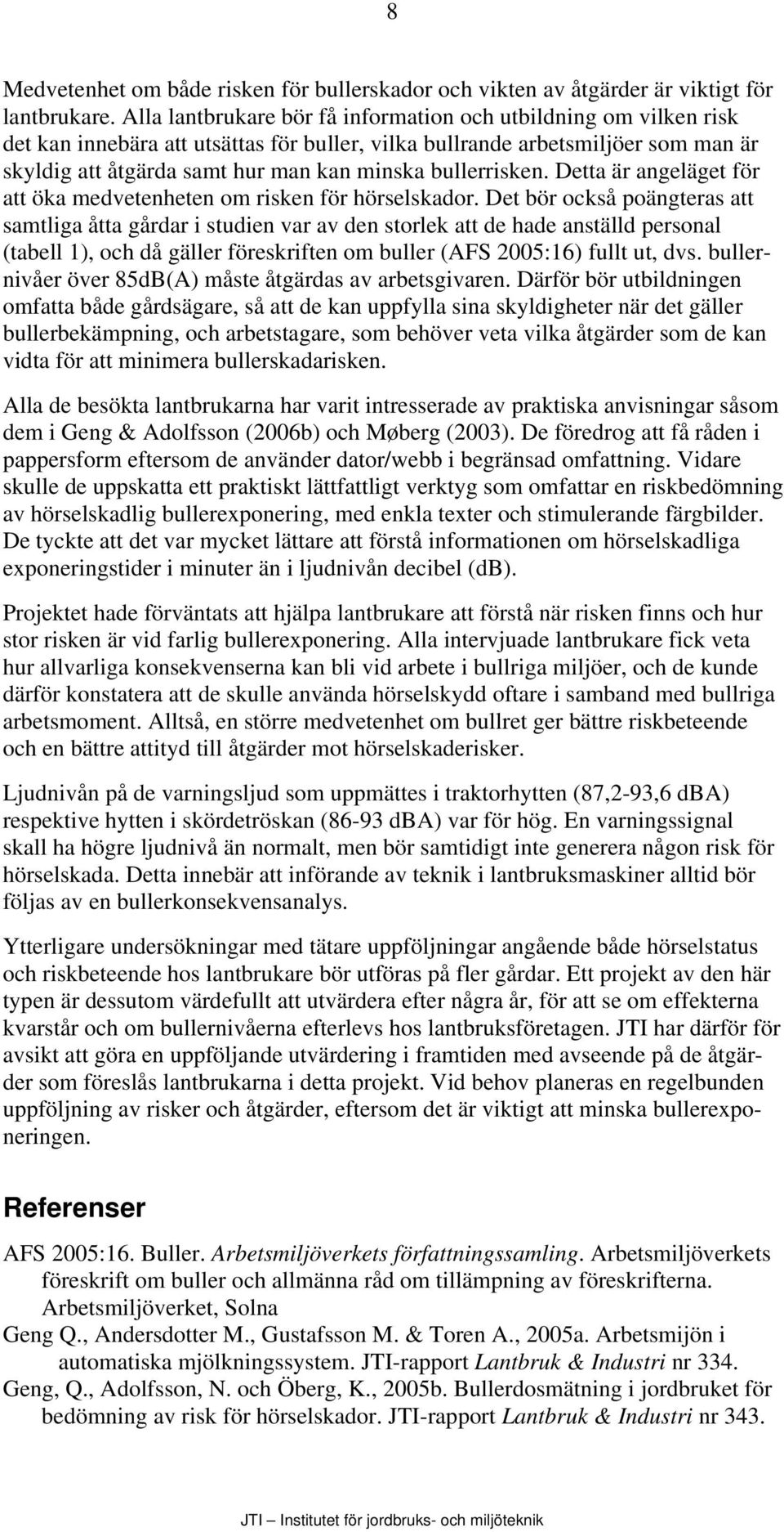 bullerrisken. Detta är angeläget för att öka medvetenheten om risken för hörselskador.