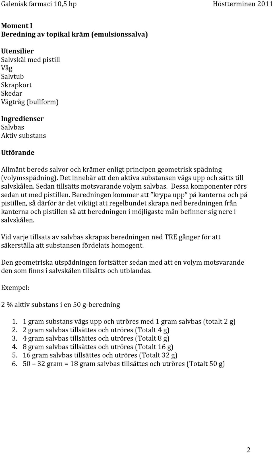 Dessa komponenter rörs sedan ut med pistillen.