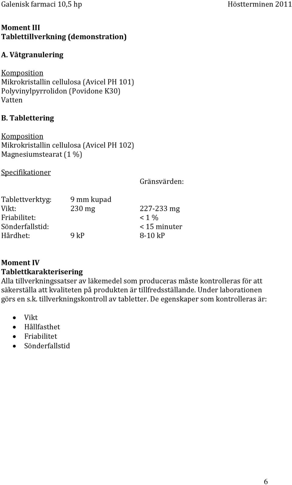 Friabilitet: < 1 % Sönderfallstid: < 15 minuter Hårdhet: 9 kp 8-10 kp Moment IV Tablettkarakterisering Alla tillverkningssatser av läkemedel som produceras måste kontrolleras för