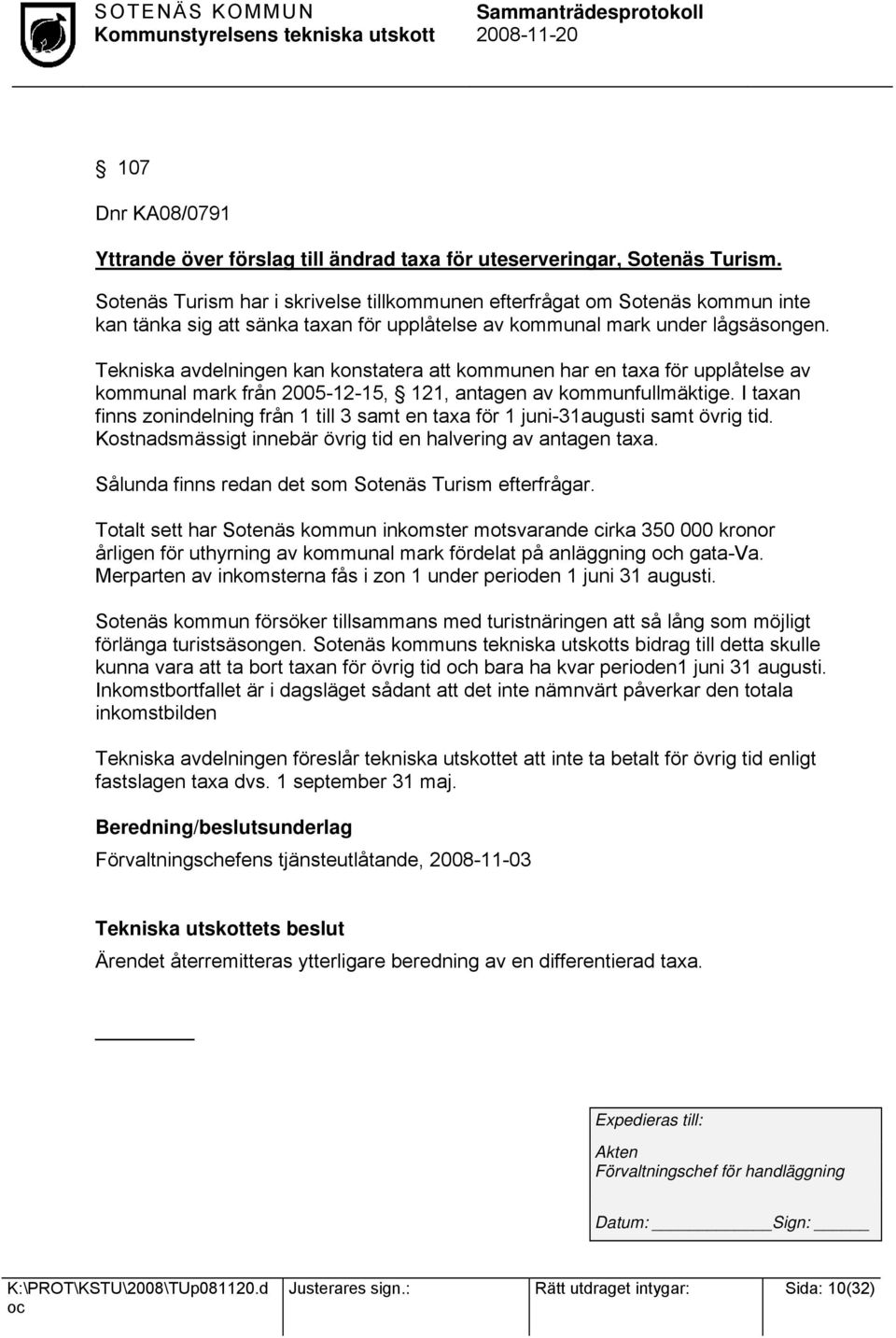 Tekniska avdelningen kan konstatera att kommunen har en taxa för upplåtelse av kommunal mark från 2005-12-15, 121, antagen av kommunfullmäktige.