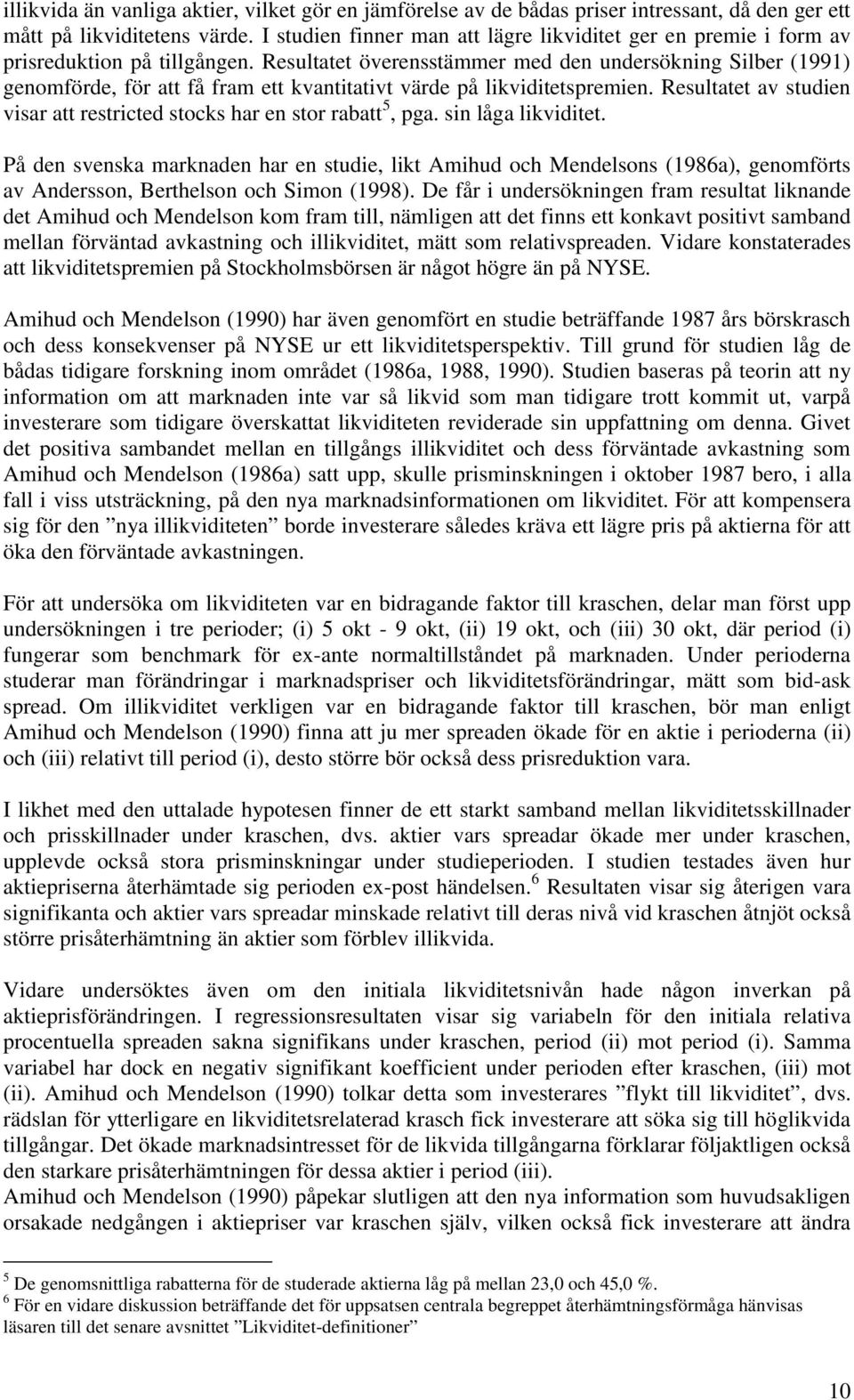 Resultatet överensstämmer med den undersökning Silber (1991) genomförde, för att få fram ett kvantitativt värde på likviditetspremien.