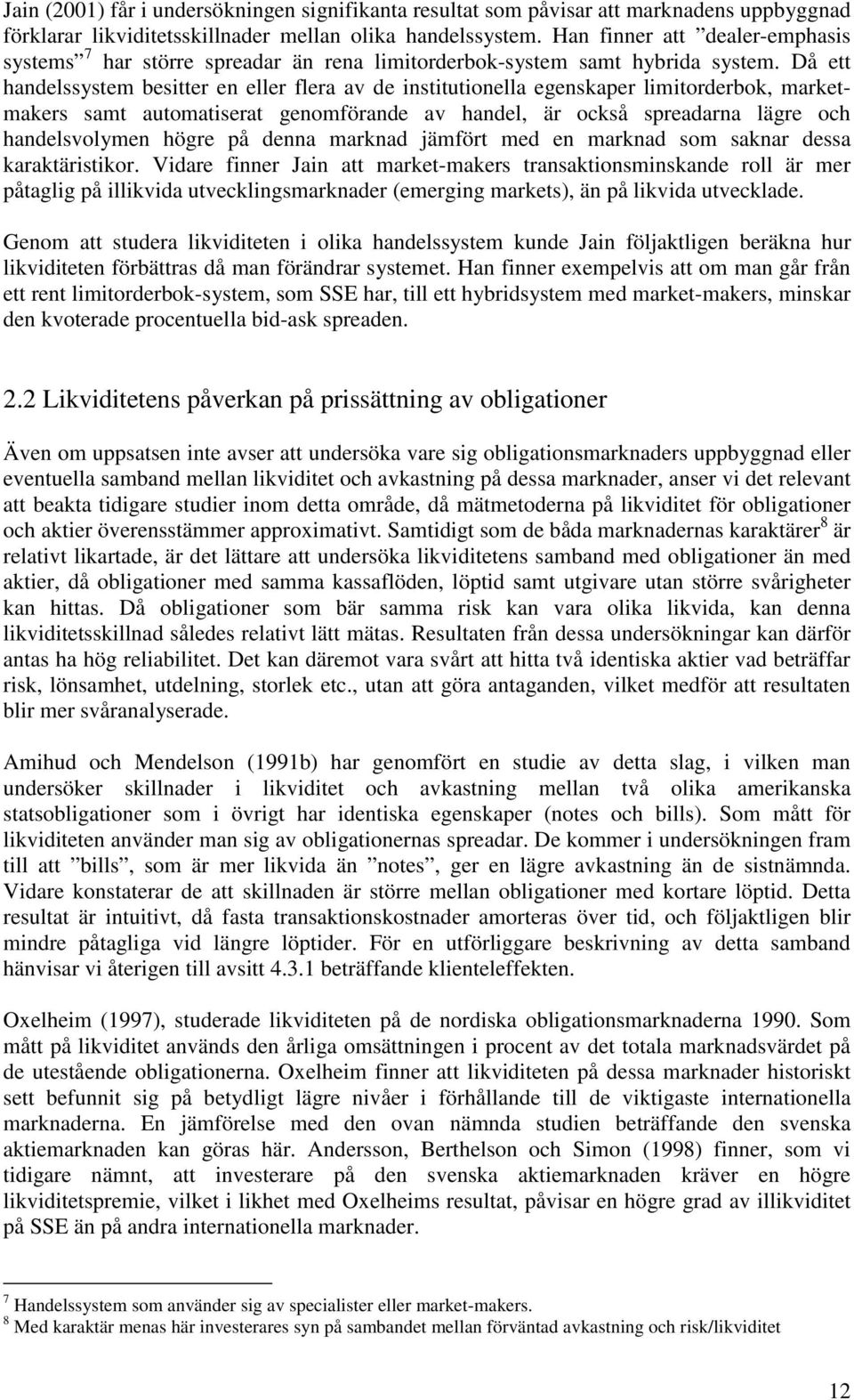 Då ett handelssystem besitter en eller flera av de institutionella egenskaper limitorderbok, marketmakers samt automatiserat genomförande av handel, är också spreadarna lägre och handelsvolymen högre