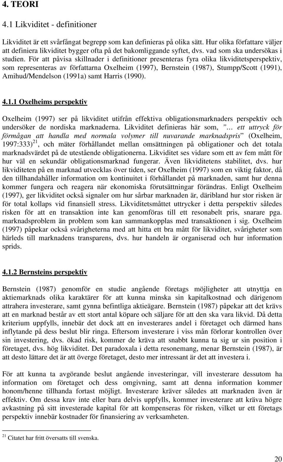 För att påvisa skillnader i definitioner presenteras fyra olika likviditetsperspektiv, som representeras av författarna Oxelheim (1997), Bernstein (1987), Stumpp/Scott (1991), Amihud/Mendelson