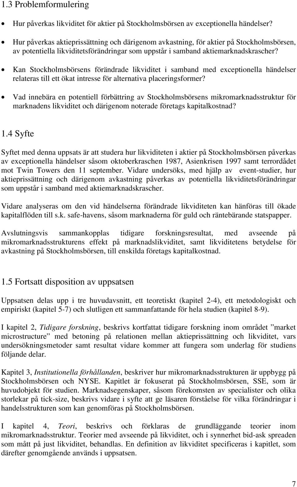 Kan Stockholmsbörsens förändrade likviditet i samband med exceptionella händelser relateras till ett ökat intresse för alternativa placeringsformer?