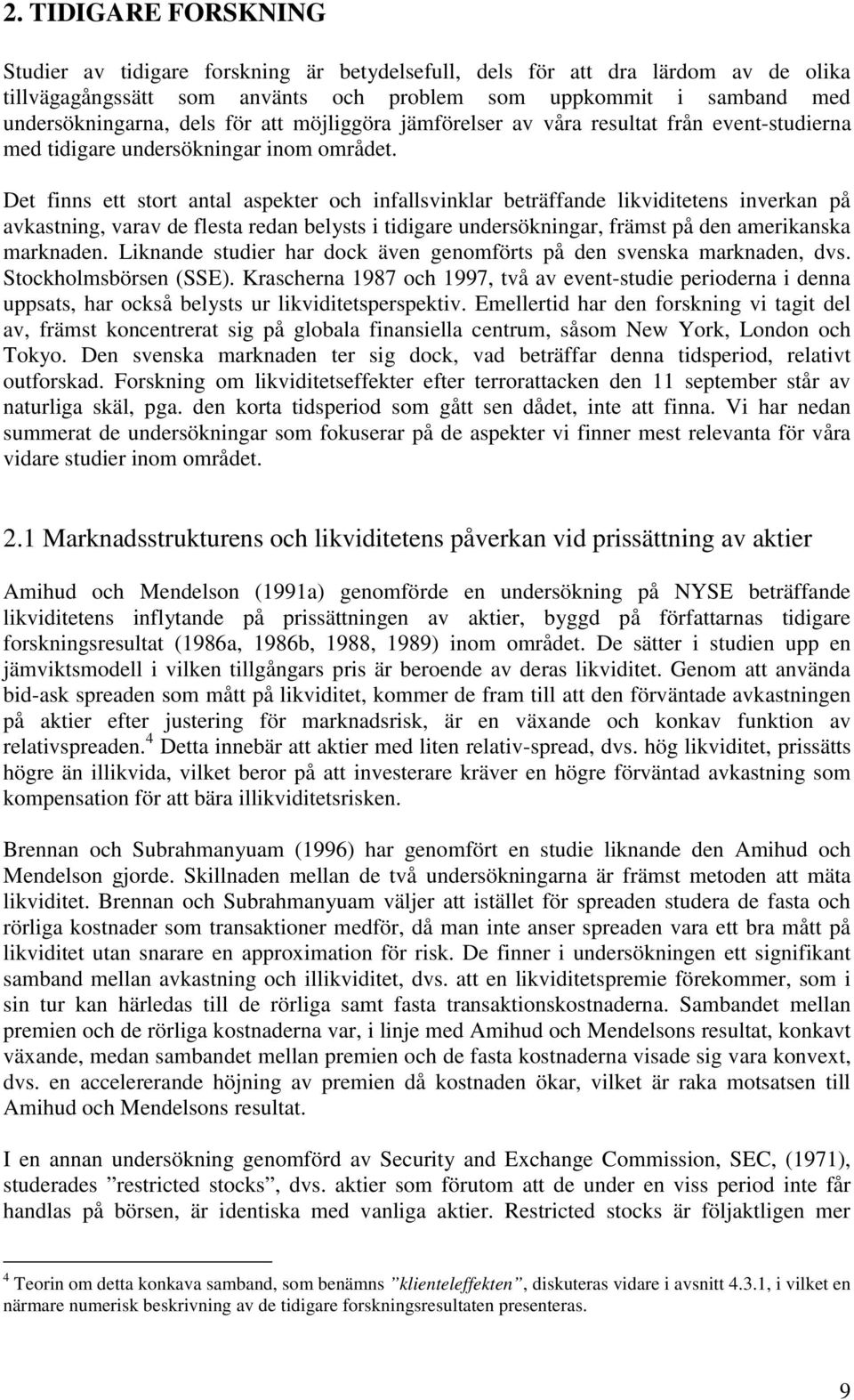 Det finns ett stort antal aspekter och infallsvinklar beträffande likviditetens inverkan på avkastning, varav de flesta redan belysts i tidigare undersökningar, främst på den amerikanska marknaden.