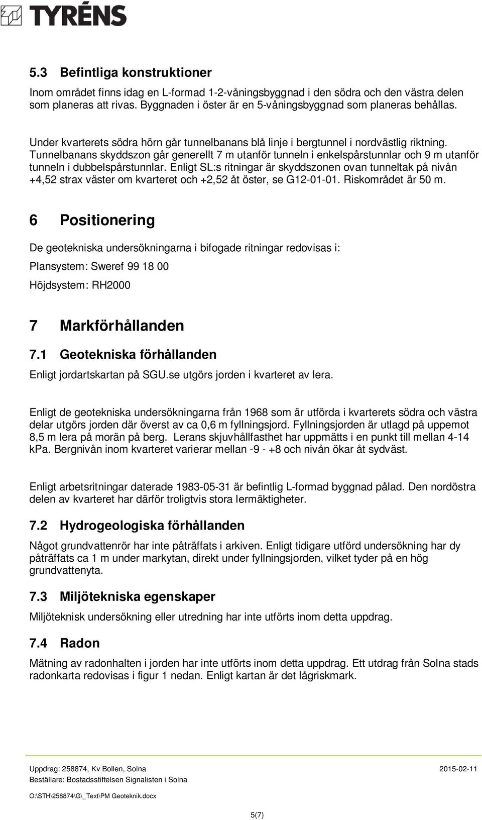 Tunnelbanans skyddszon går generellt 7 m utanför tunneln i enkelspårstunnlar och 9 m utanför tunneln i dubbelspårstunnlar.