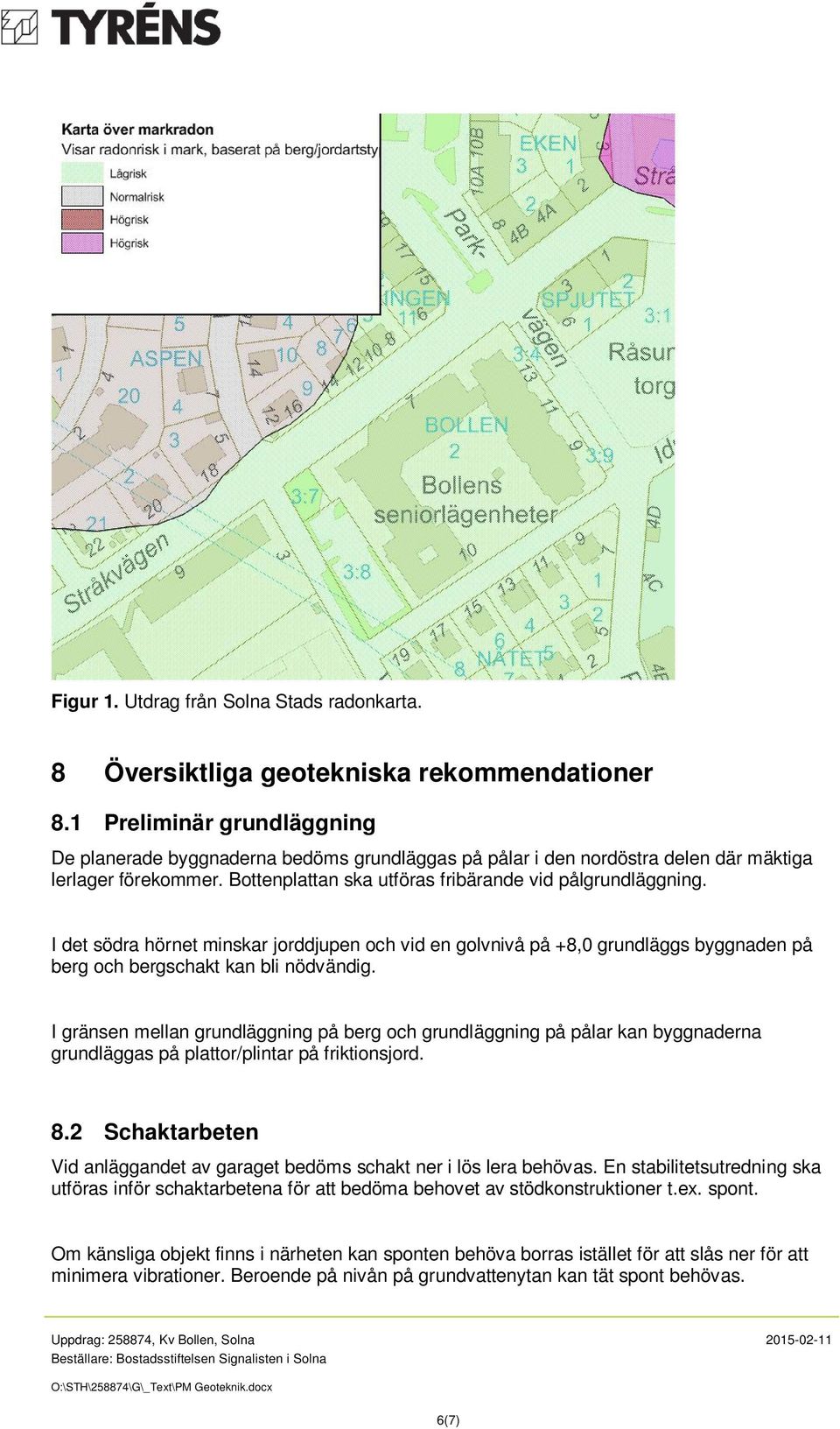 I det södra hörnet minskar jorddjupen och vid en golvnivå på +8,0 grundläggs byggnaden på berg och bergschakt kan bli nödvändig.