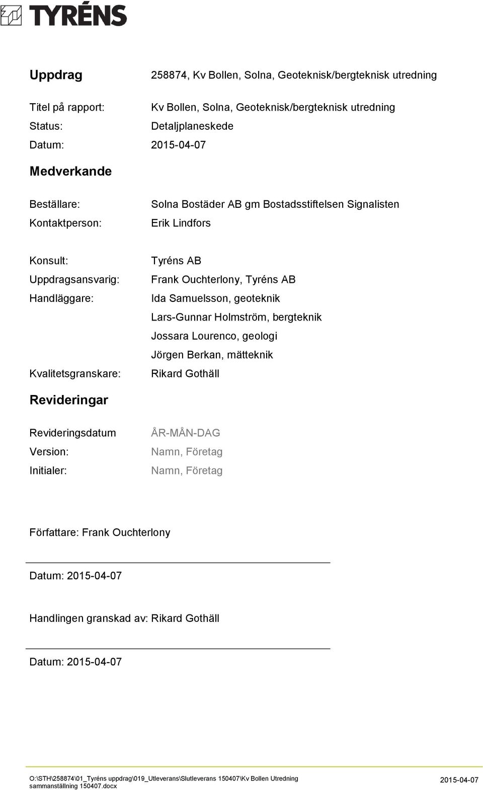 Samuelsson, geoteknik Lars-Gunnar Holmström, bergteknik Jossara Lourenco, geologi Jörgen Berkan, mätteknik Rikard Gothäll Revideringar Revideringsdatum Version: Initialer: ÅR-MÅN-DAG Namn, Företag