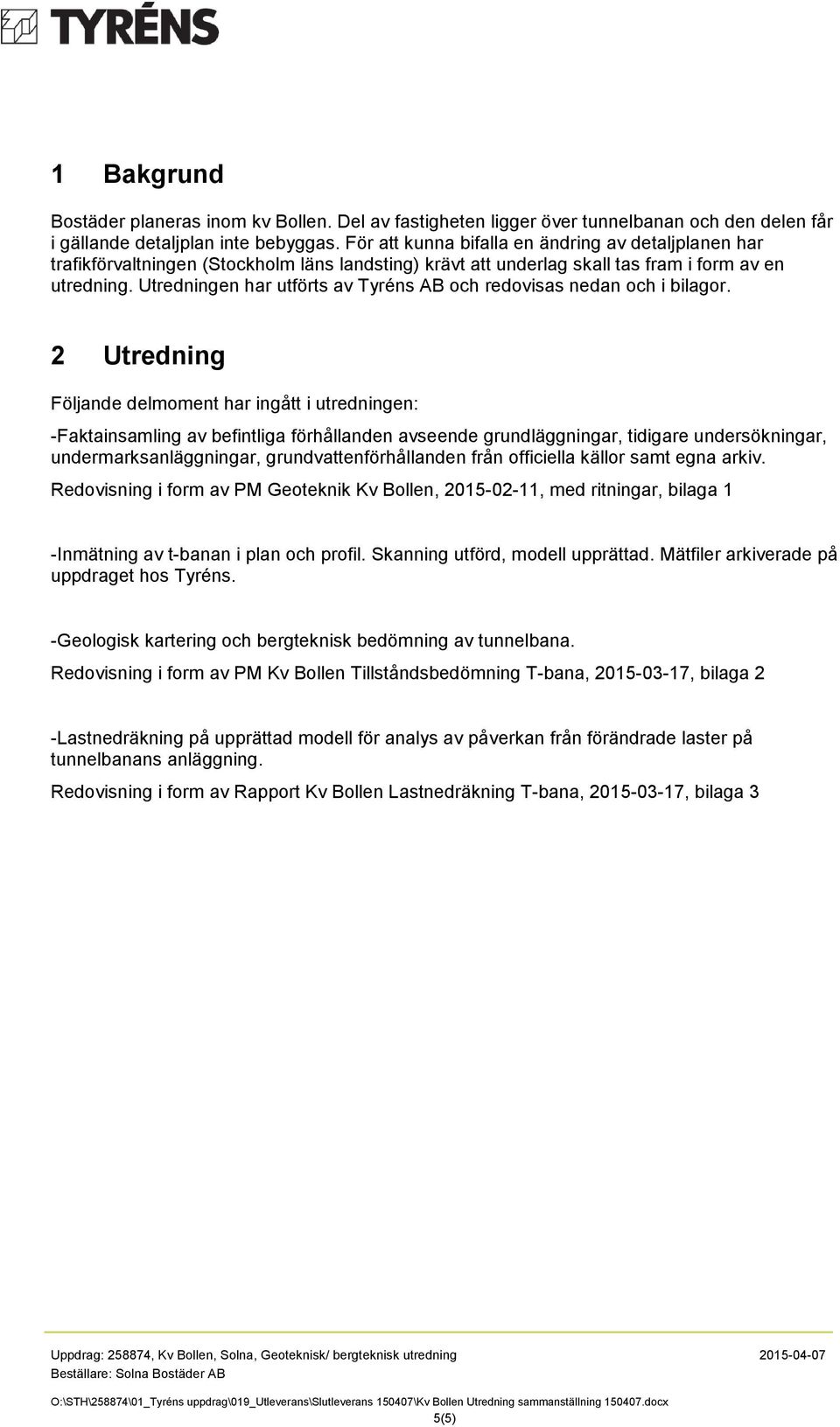 Utredningen har utförts av Tyréns AB och redovisas nedan och i bilagor.