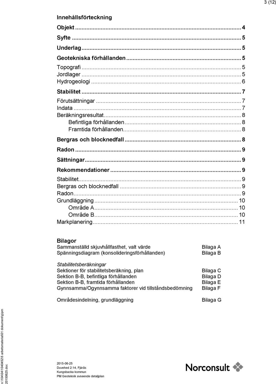 .. 9 Bergras och blocknedfall... 9 Radon... 9 Grundläggning... 1 Område A... 1 Område B... 1 Markplanering.