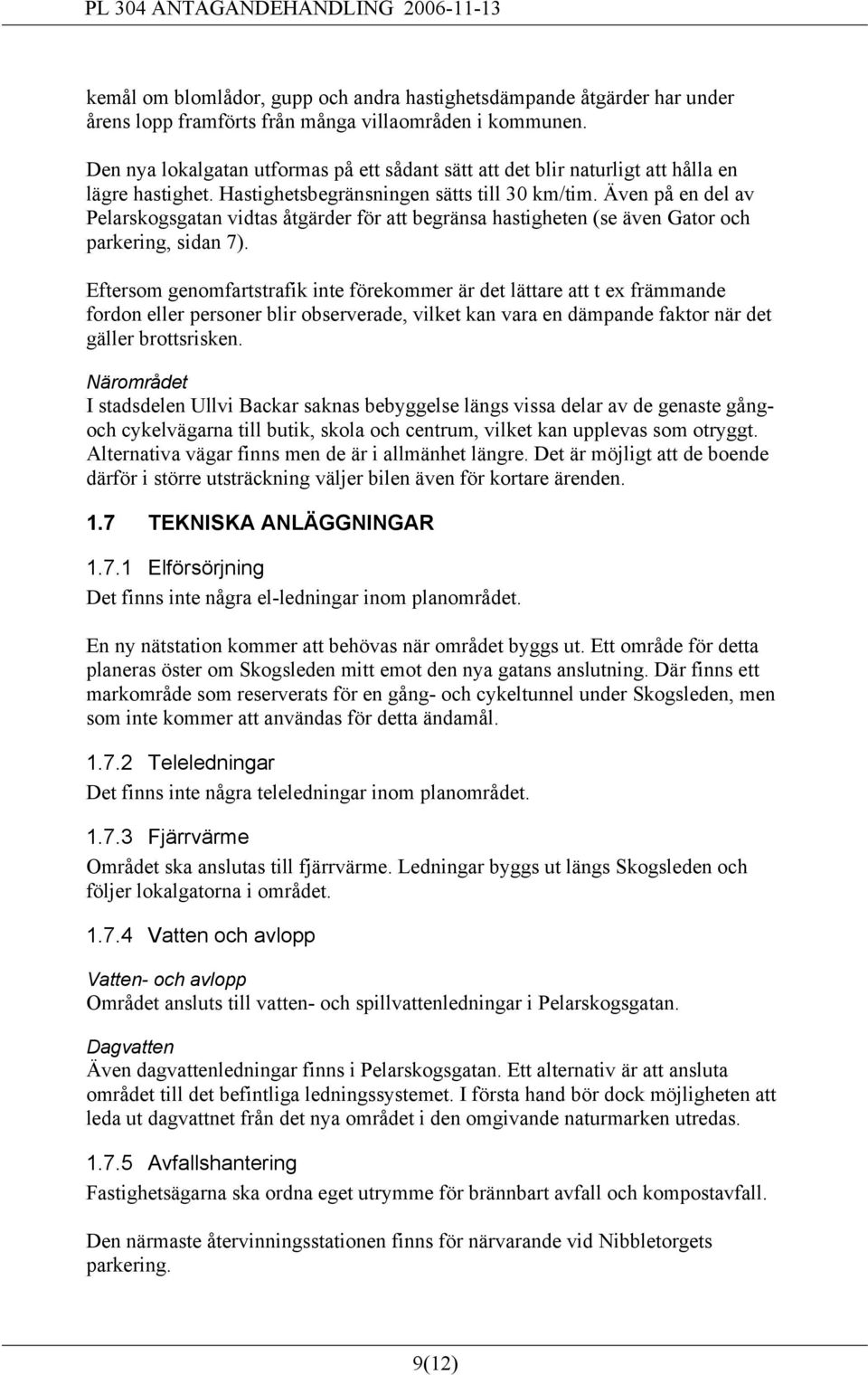 Även på en del av Pelarskogsgatan vidtas åtgärder för att begränsa hastigheten (se även Gator och parkering, sidan 7).