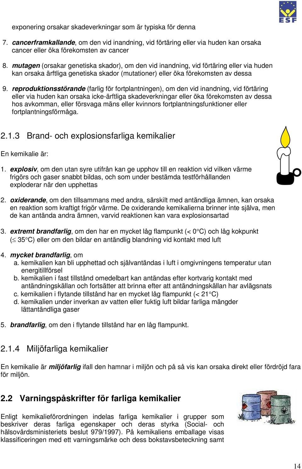 reproduktionsstörande (farlig för fortplantningen), om den vid inandning, vid förtäring eller via huden kan orsaka icke-ärftliga skadeverkningar eller öka förekomsten av dessa hos avkomman, eller