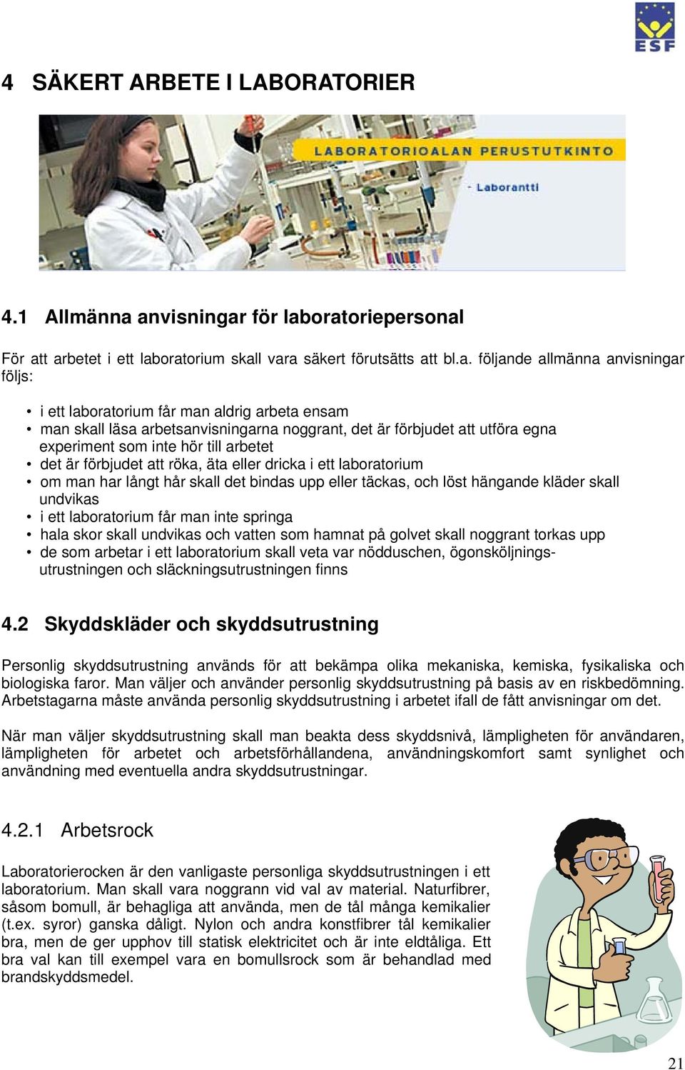 skall läsa arbetsanvisningarna noggrant, det är förbjudet att utföra egna experiment som inte hör till arbetet det är förbjudet att röka, äta eller dricka i ett laboratorium om man har långt hår