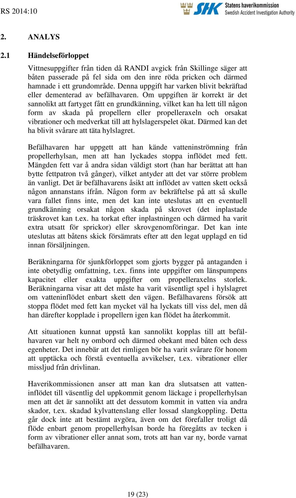 Om uppgiften är korrekt är det sannolikt att fartyget fått en grundkänning, vilket kan ha lett till någon form av skada på propellern eller propelleraxeln och orsakat vibrationer och medverkat till