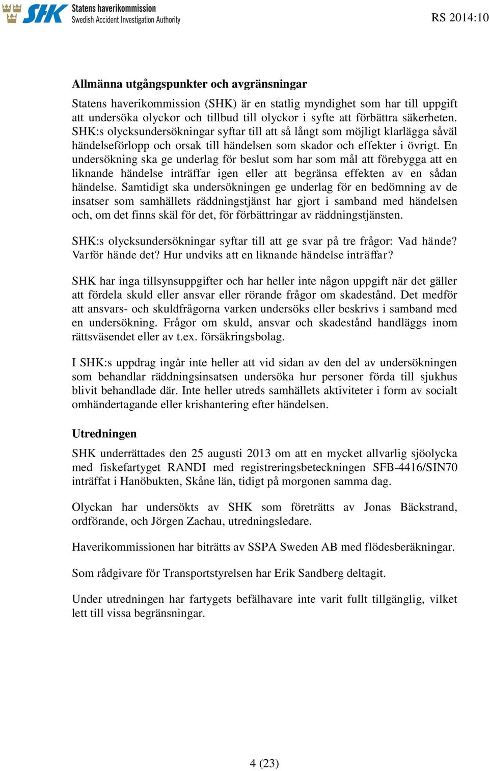 En undersökning ska ge underlag för beslut som har som mål att förebygga att en liknande händelse inträffar igen eller att begränsa effekten av en sådan händelse.