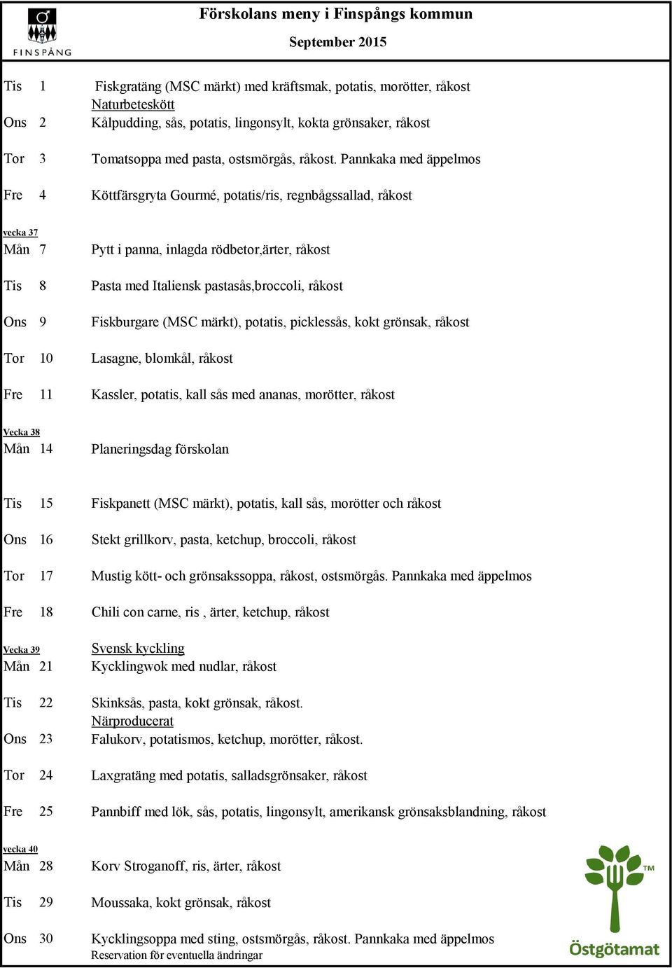 Pannkaka med äppelmos Fre 4 Köttfärsgryta Gourmé, potatis/ris, regnbågssallad, råkost vecka 37 Mån 7 Pytt i panna, inlagda rödbetor,ärter, råkost Tis 8 Pasta med Italiensk pastasås,broccoli, råkost