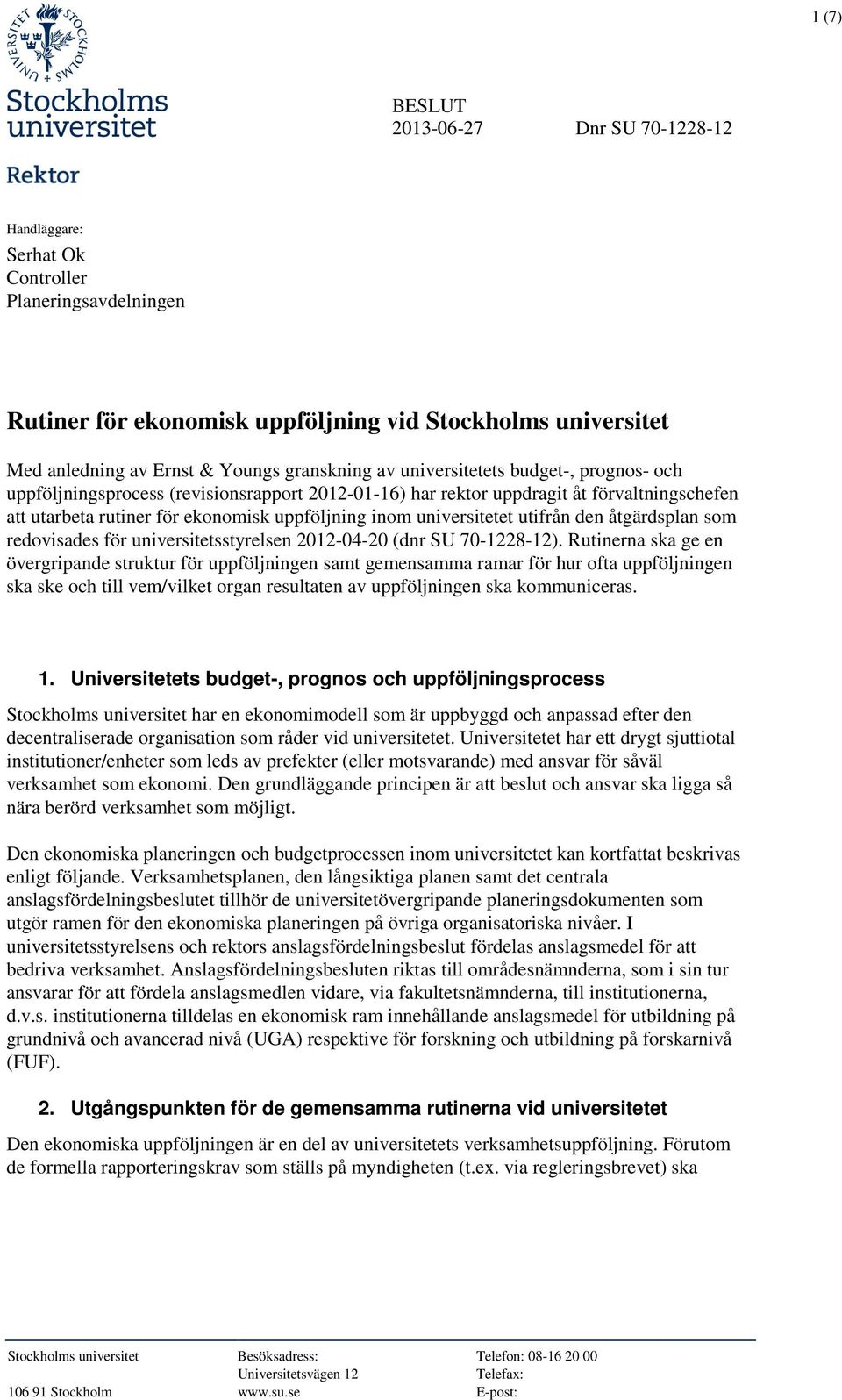 universitetet utifrån den åtgärdsplan som redovisades för universitetsstyrelsen 2012-04-20 (dnr SU 70-1228-12).