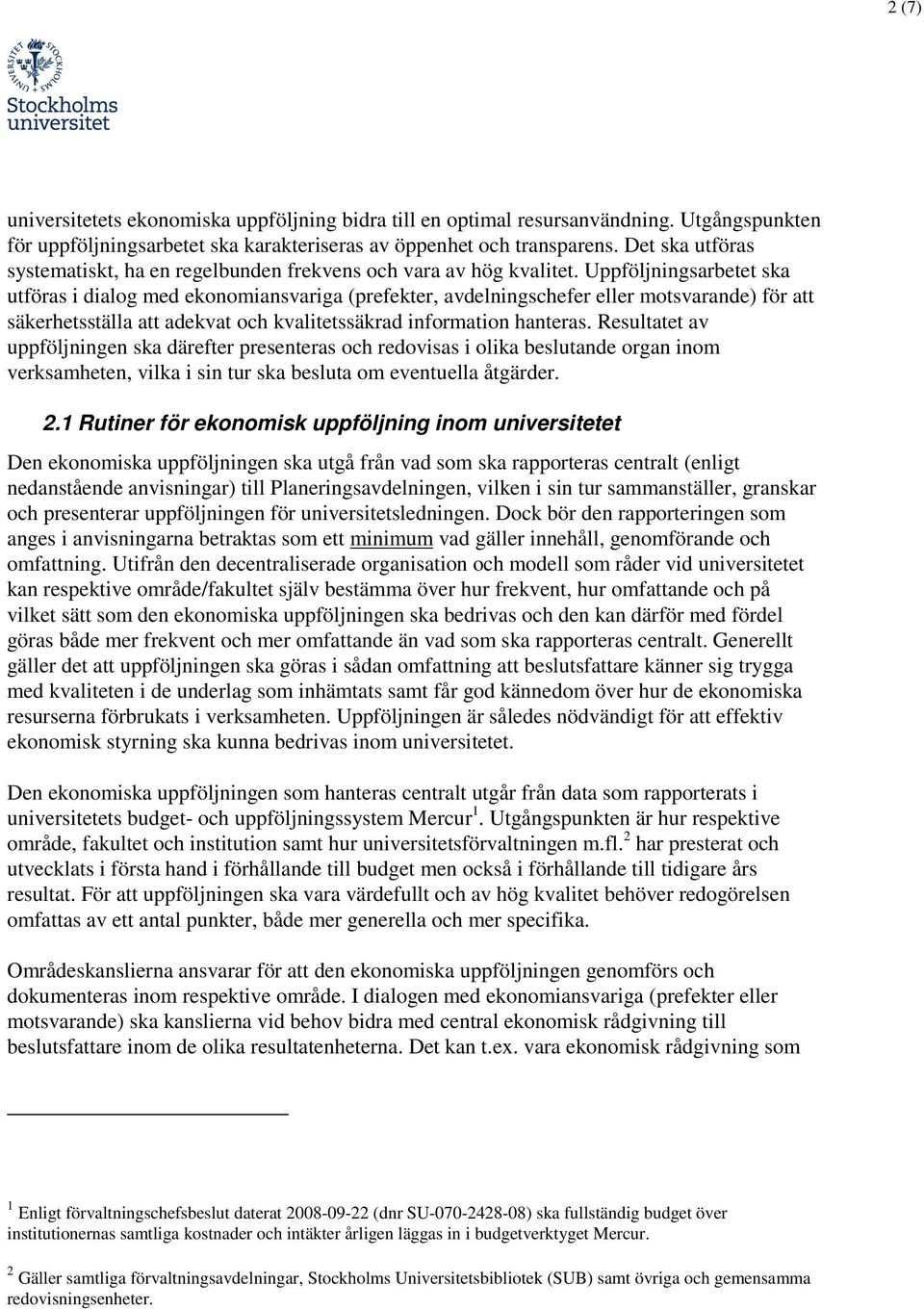 Uppföljningsarbetet ska utföras i dialog med ekonomiansvariga (prefekter, avdelningschefer eller motsvarande) för att säkerhetsställa att adekvat och kvalitetssäkrad information hanteras.