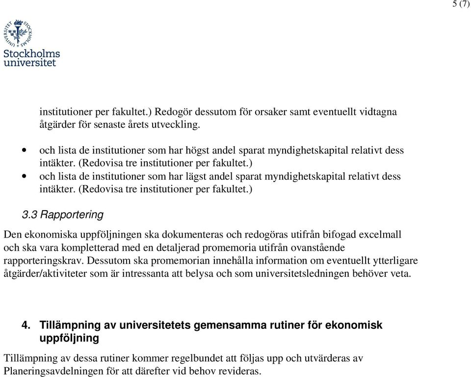 ) och lista de institutioner som har lägst andel sparat myndighetskapital relativt dess intäkter. (Redovisa tre institutioner per fakultet.) 3.