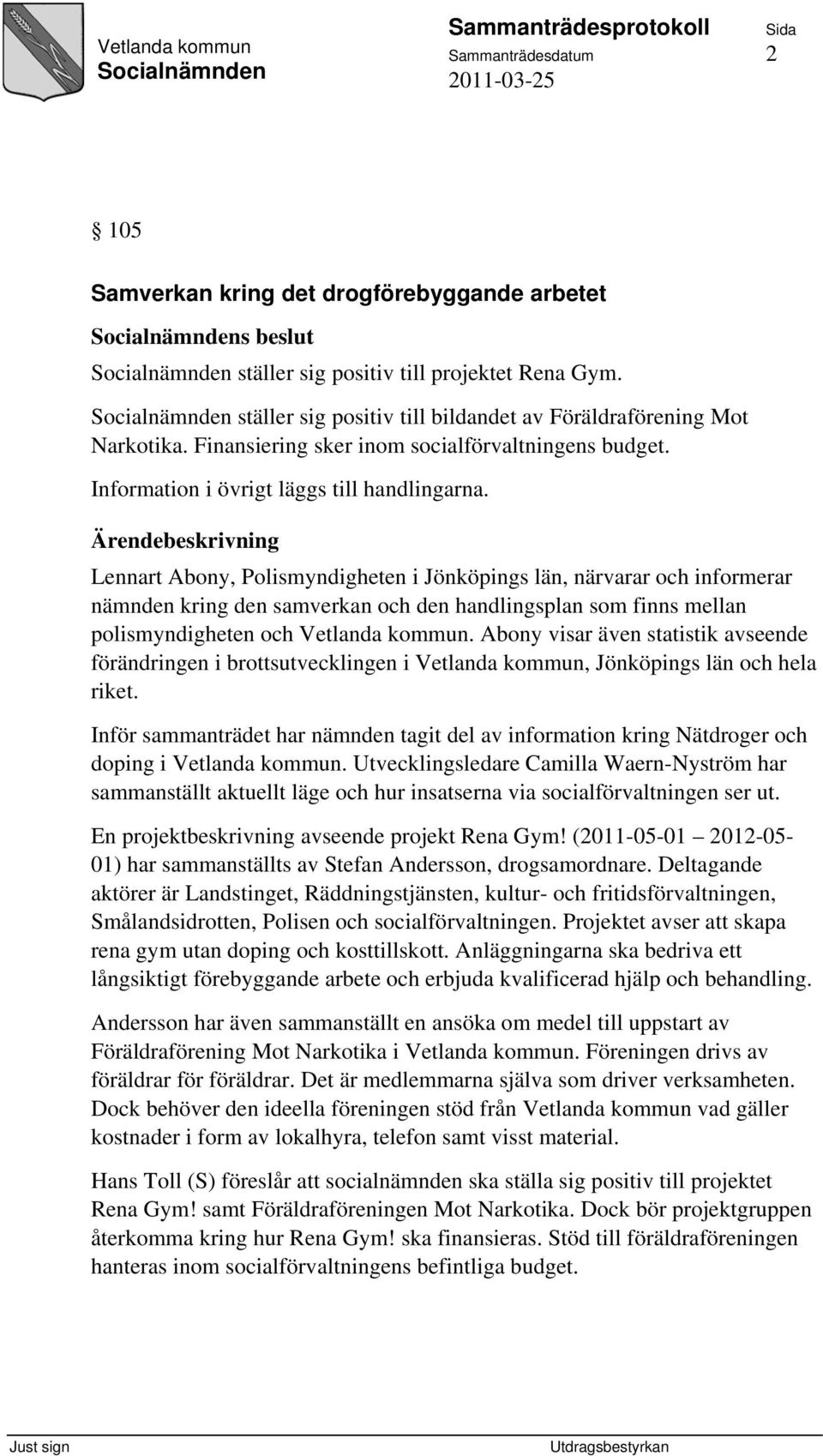 Lennart Abony, Polismyndigheten i Jönköpings län, närvarar och informerar nämnden kring den samverkan och den handlingsplan som finns mellan polismyndigheten och Vetlanda kommun.