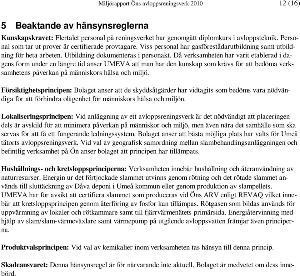 Då verksamheten har varit etablerad i dagens form under en längre tid anser UMEVA att man har den kunskap som krävs för att bedöma verksamhetens påverkan på människors hälsa och miljö.