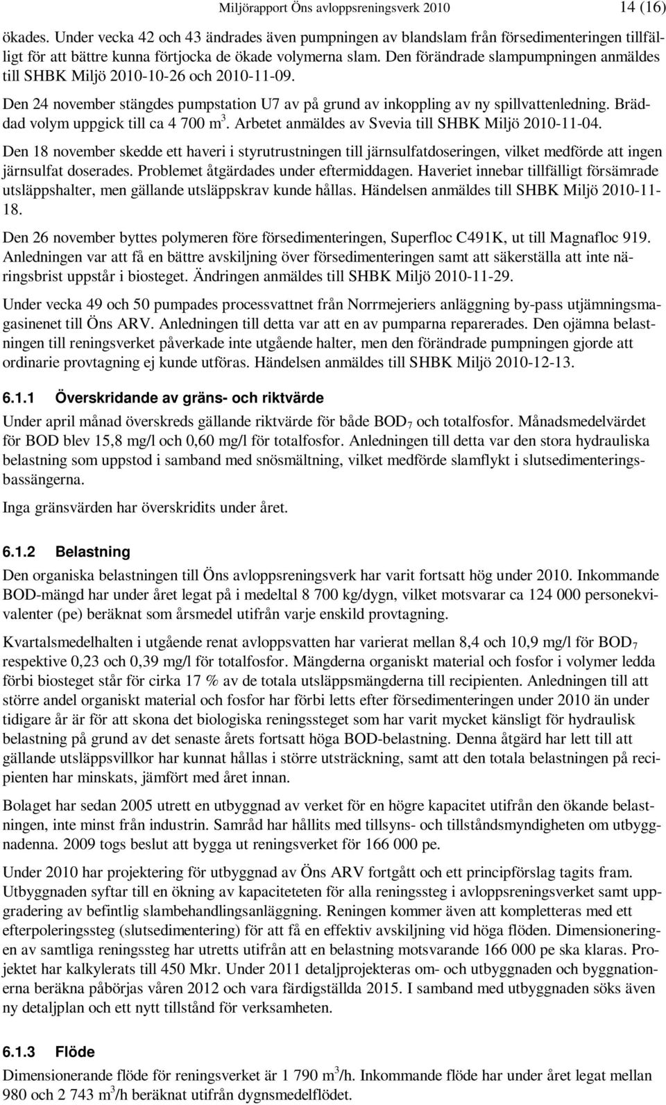 Den förändrade slampumpningen anmäldes till SHBK Miljö 2010-10-26 och 2010-11-09. Den 24 november stängdes pumpstation U7 av på grund av inkoppling av ny spillvattenledning.