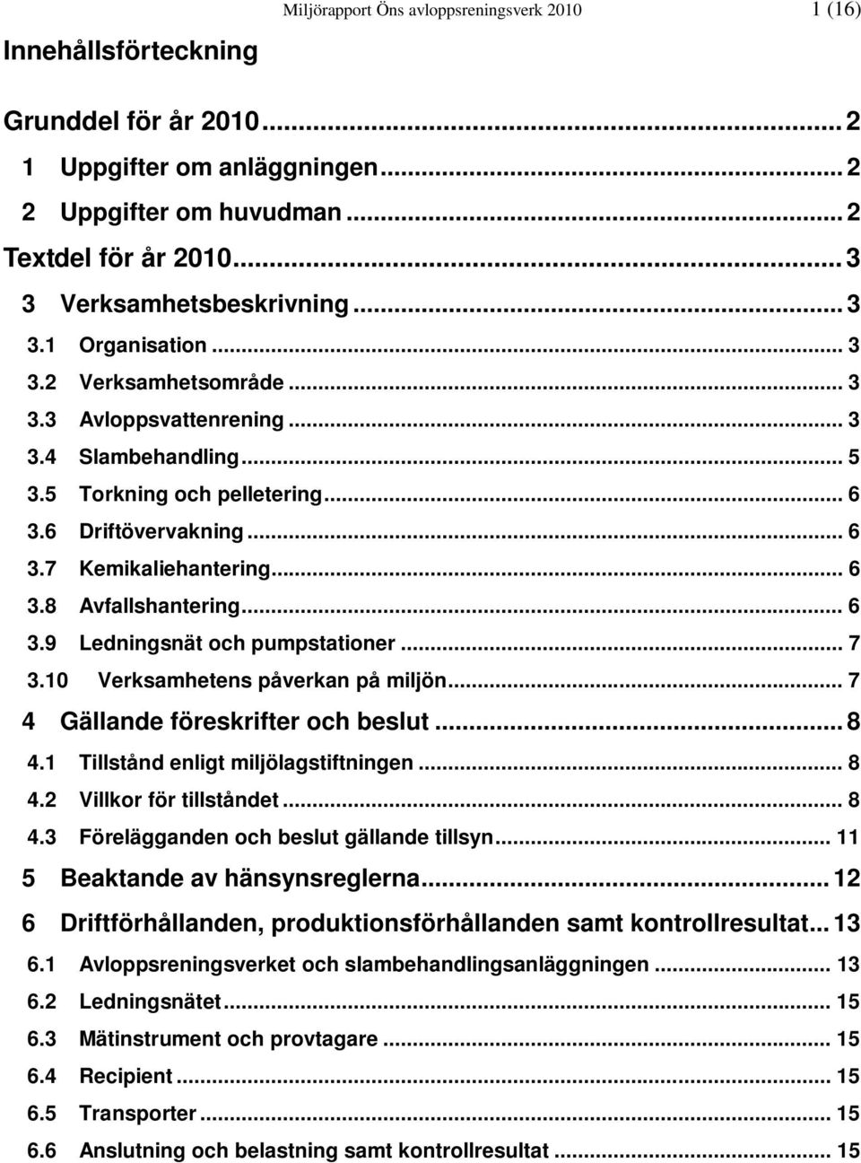 .. 6 3.8 Avfallshantering... 6 3.9 Ledningsnät och pumpstationer... 7 3.10 Verksamhetens påverkan på miljön... 7 4 Gällande föreskrifter och beslut... 8 4.1 Tillstånd enligt miljölagstiftningen... 8 4.2 Villkor för tillståndet.