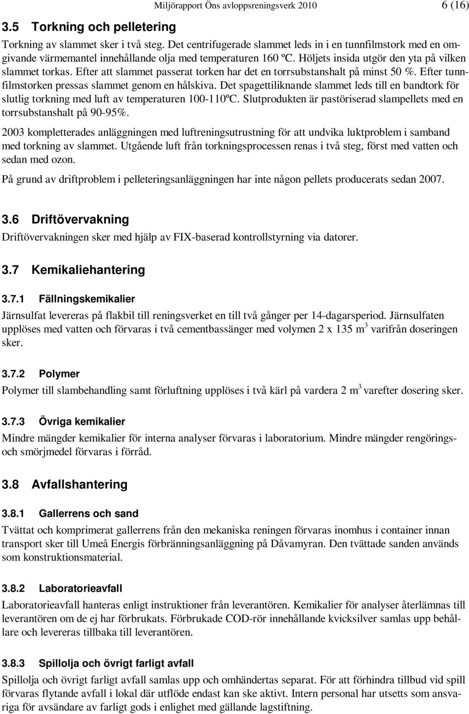 Efter att slammet passerat torken har det en torrsubstanshalt på minst 50 %. Efter tunnfilmstorken pressas slammet genom en hålskiva.