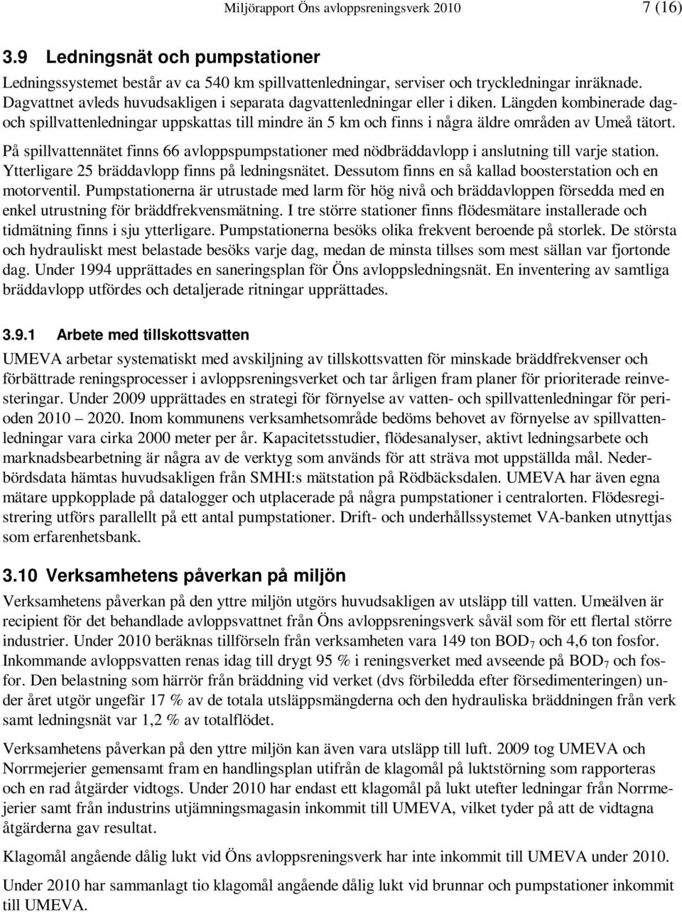 Längden kombinerade dagoch spillvattenledningar uppskattas till mindre än 5 km och finns i några äldre områden av Umeå tätort.