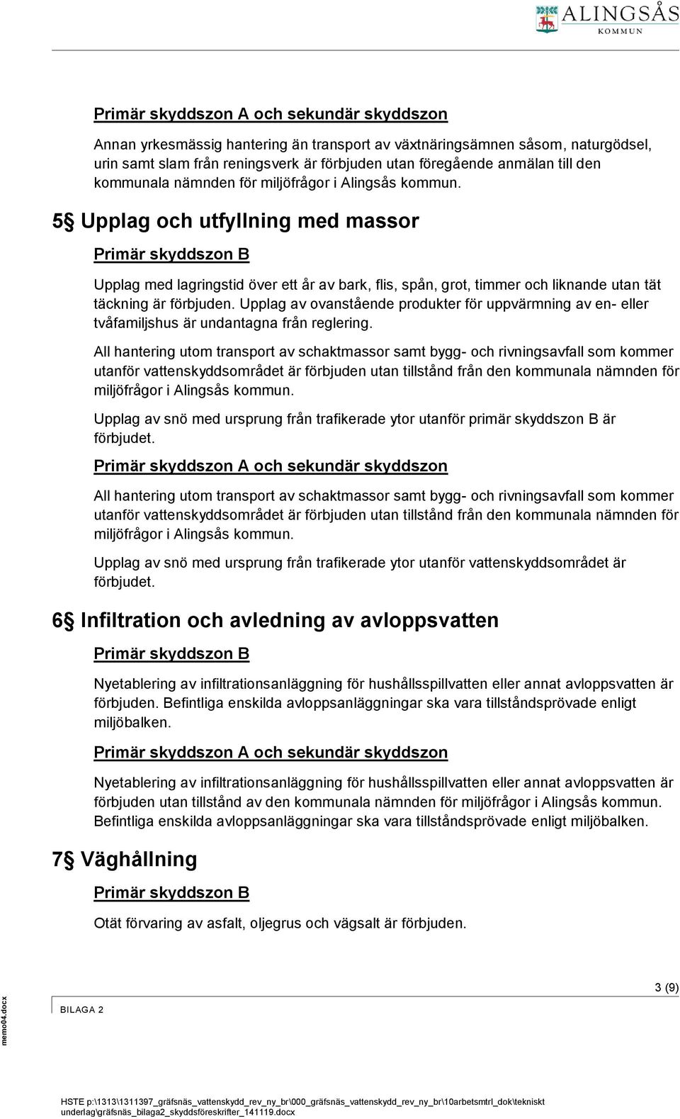 5 Upplag och utfyllning med massor Upplag med lagringstid över ett år av bark, flis, spån, grot, timmer och liknande utan tät täckning är förbjuden.