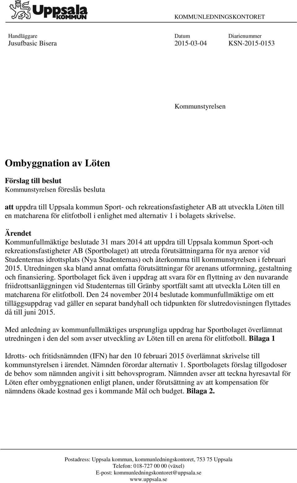 Ärendet Kommunfullmäktige beslutade 31 mars 2014 att uppdra till Uppsala kommun Sport-och rekreationsfastigheter AB (Sportbolaget) att utreda förutsättningarna för nya arenor vid Studenternas