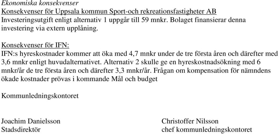 Konsekvenser för IFN: IFN:s hyreskostnader kommer att öka med 4,7 mnkr under de tre första åren och därefter med 3,6 mnkr enligt huvudalternativet.