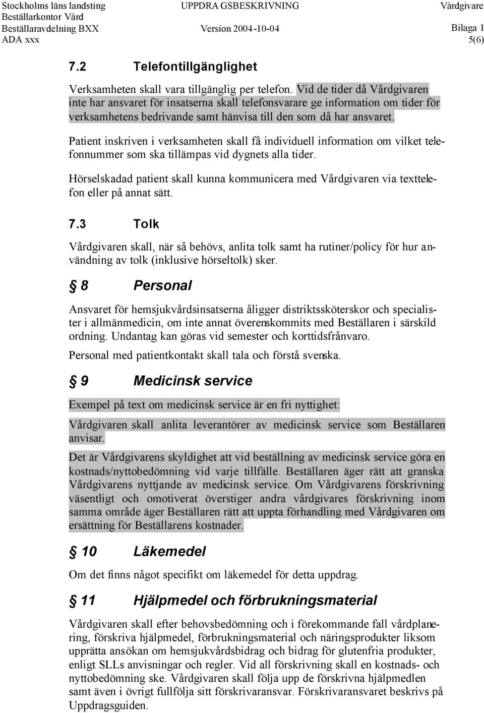 Patient inskriven i verksamheten skall få individuell information om vilket telefonnummer som ska tillämpas vid dygnets alla tider.