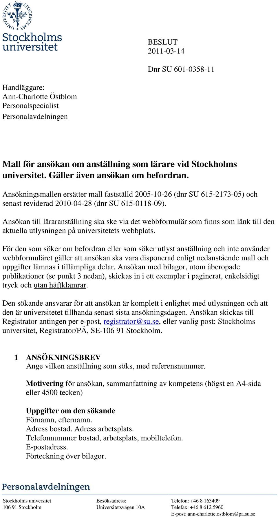 Ansökan till läraranställning ska ske via det webbformulär som finns som länk till den aktuella utlysningen på universitetets webbplats.