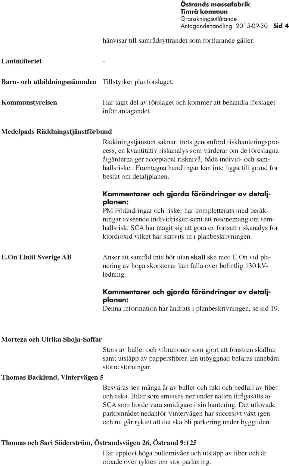 Medelpads Räddningstjänstförbund Räddningstjänsten saknar, trots genomförd riskhanteringsprocess, en kvantitativ riskanalys som värderar om de föreslagna åtgärderna ger acceptabel risknivå, både