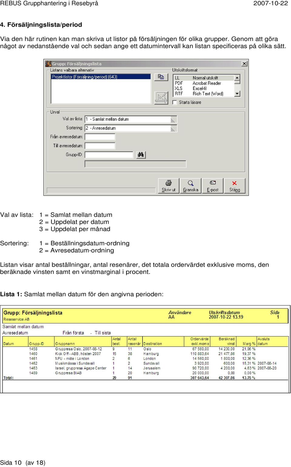 Val av lista: 1 = Samlat mellan datum 2 = Uppdelat per datum 3 = Uppdelat per månad Sortering: 1 = Beställningsdatum-ordning 2 =