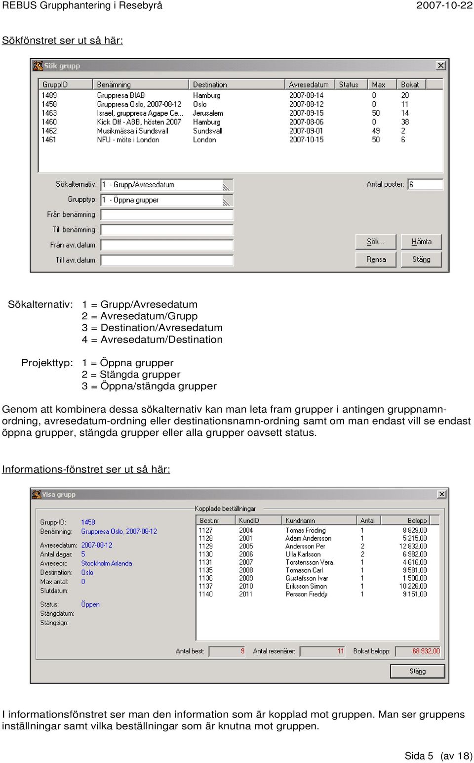 eller destinationsnamn-ordning samt om man endast vill se endast öppna grupper, stängda grupper eller alla grupper oavsett status.