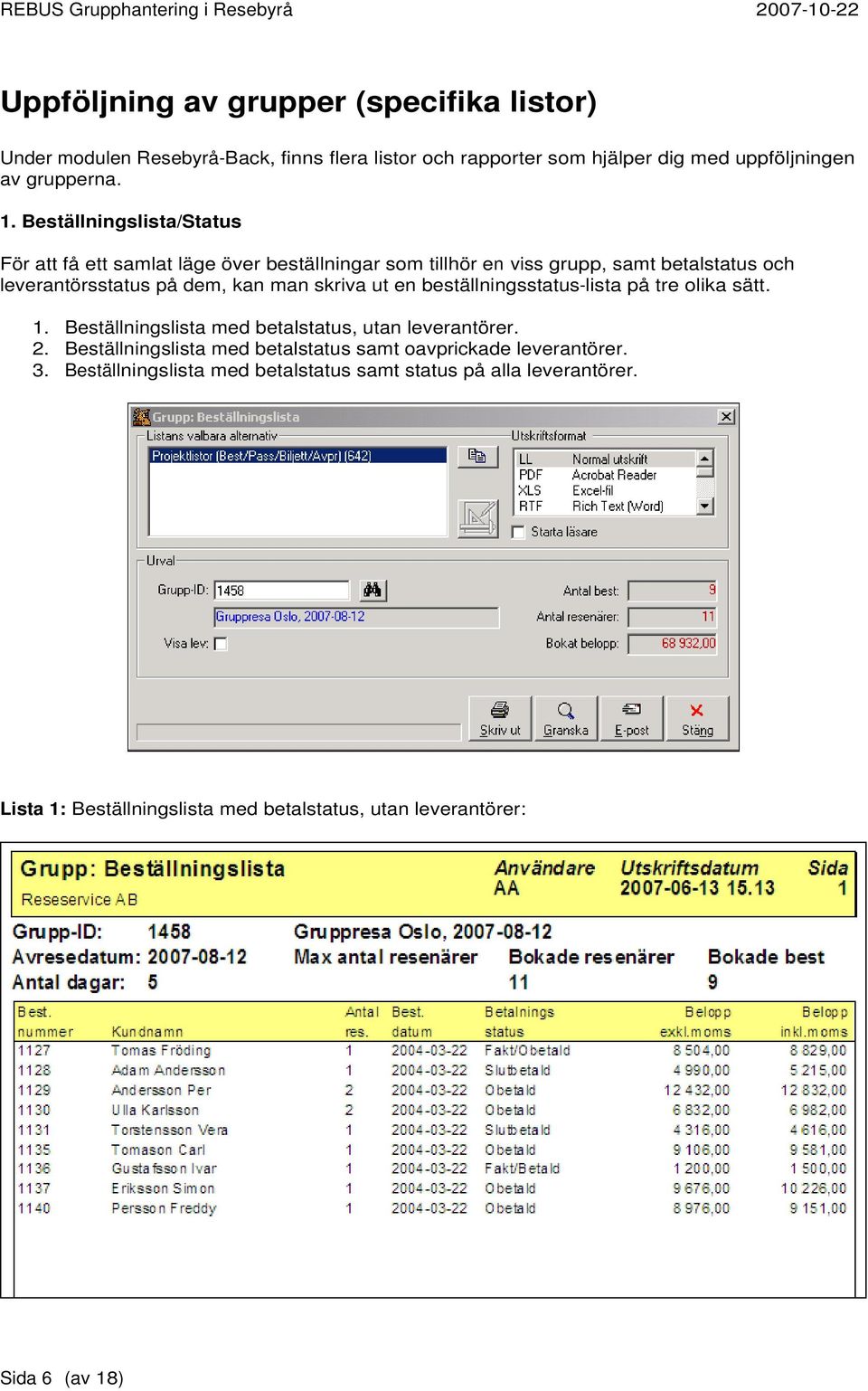 ut en beställningsstatus-lista på tre olika sätt. 1. Beställningslista med betalstatus, utan leverantörer. 2.