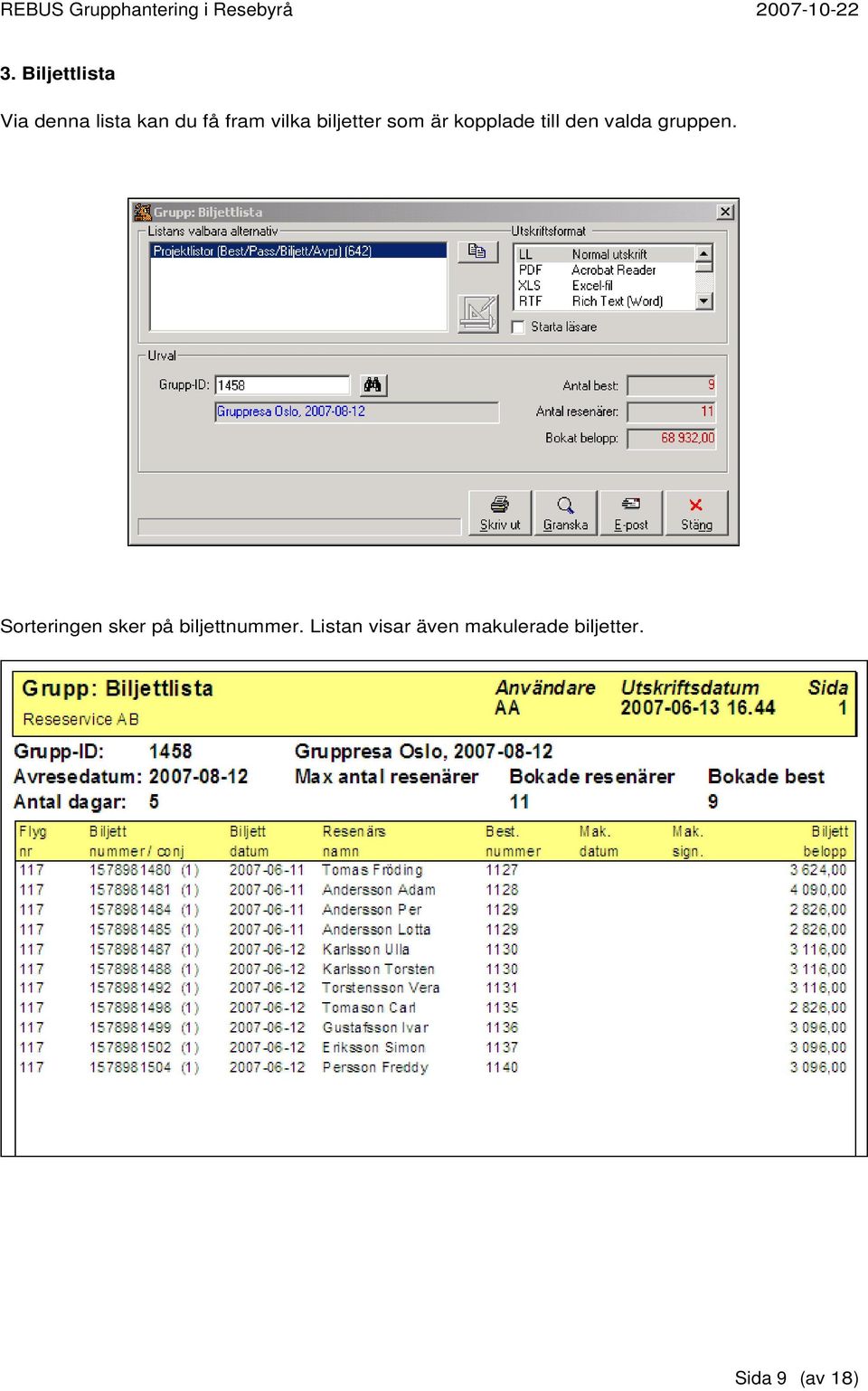 gruppen. Sorteringen sker på biljettnummer.