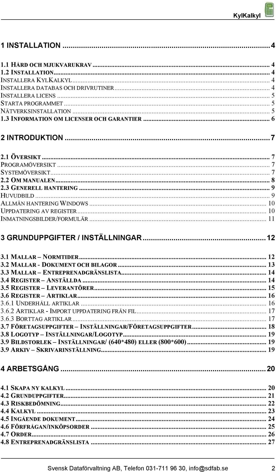 .. 9 HUVUDBILD... 9 ALLMÄN HANTERING WINDOWS... 10 UPPDATERING AV REGISTER... 10 INMATNINGSBILDER/FORMULÄR... 11 3 GRUNDUPPGIFTER / INSTÄLLNINGAR...12 3.1 MALLAR NORMTIDER... 12 3.