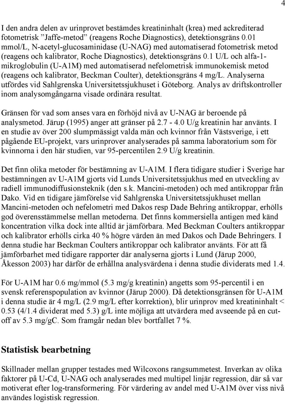 1 U/L och alfa-1- mikroglobulin (U-A1M) med automatiserad nefelometrisk immunokemisk metod (reagens och kalibrator, Beckman Coulter), detektionsgräns 4 mg/l.