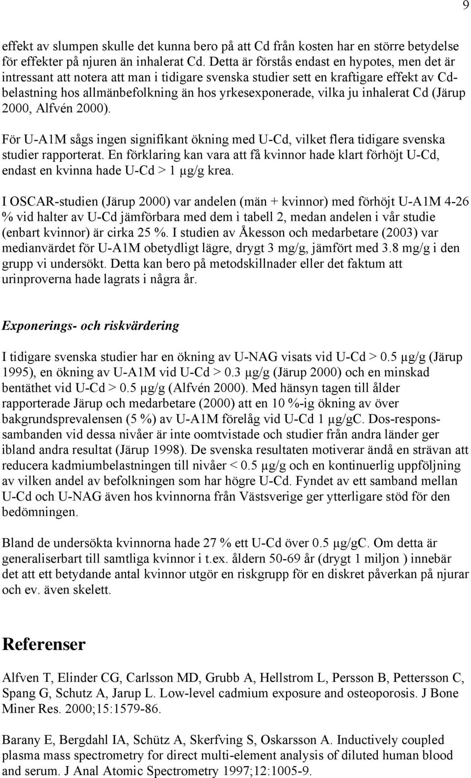 inhalerat Cd (Järup 2000, Alfvén 2000). För U-A1M sågs ingen signifikant ökning med U-Cd, vilket flera tidigare svenska studier rapporterat.