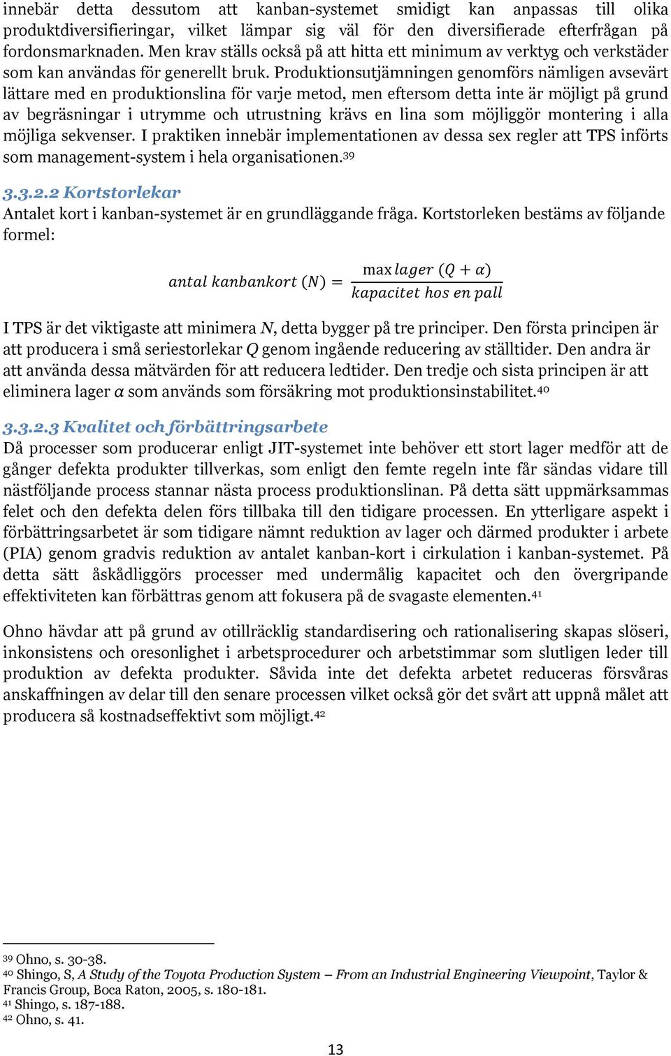 Produktionsutjämningen genomförs nämligen avsevärt lättare med en produktionslina för varje metod, men eftersom detta inte är möjligt på grund av begräsningar i utrymme och utrustning krävs en lina