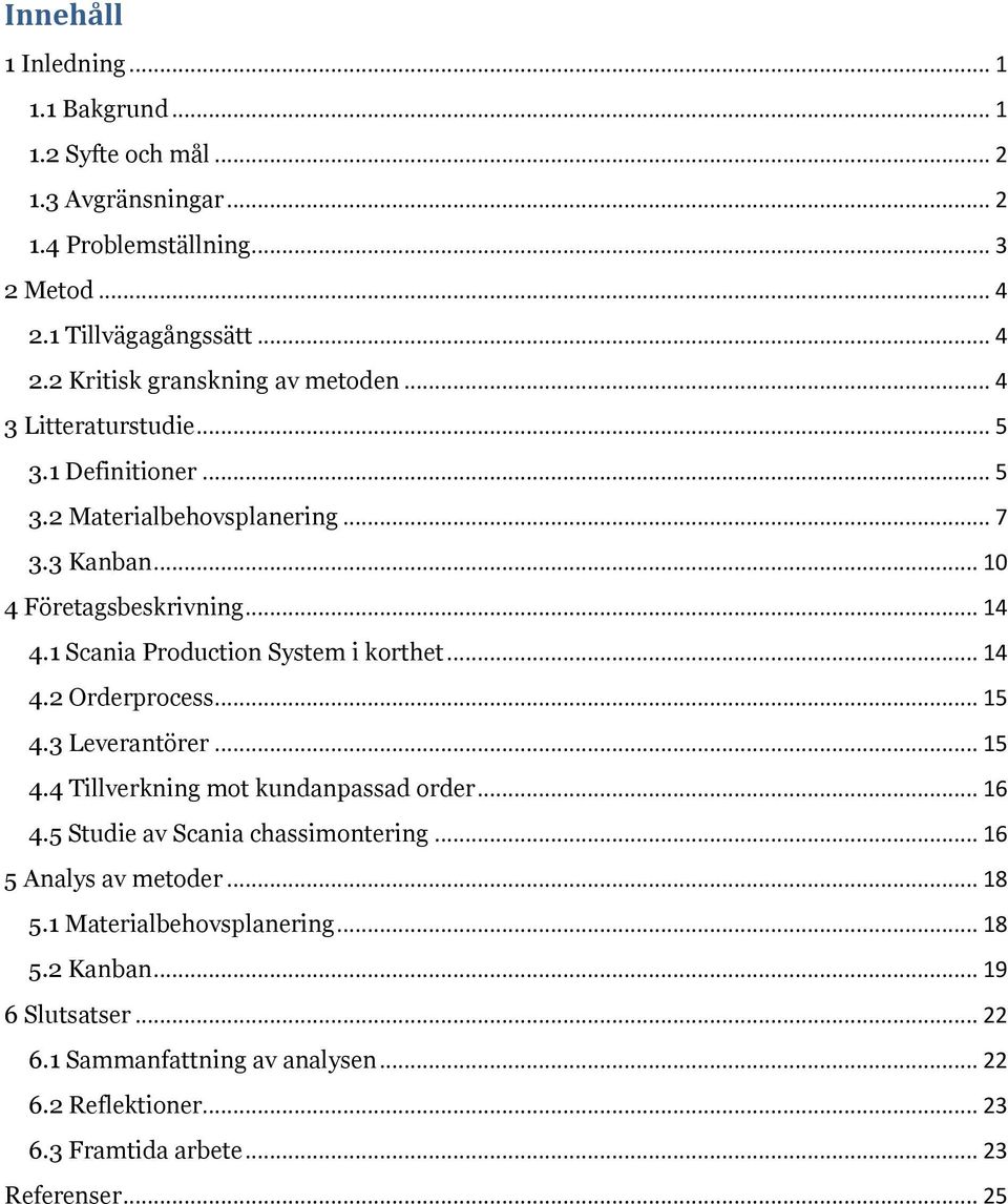 .. 15 4.3 Leverantörer... 15 4.4 Tillverkning mot kundanpassad order... 16 4.5 Studie av Scania chassimontering... 16 5 Analys av metoder... 18 5.1 Materialbehovsplanering.