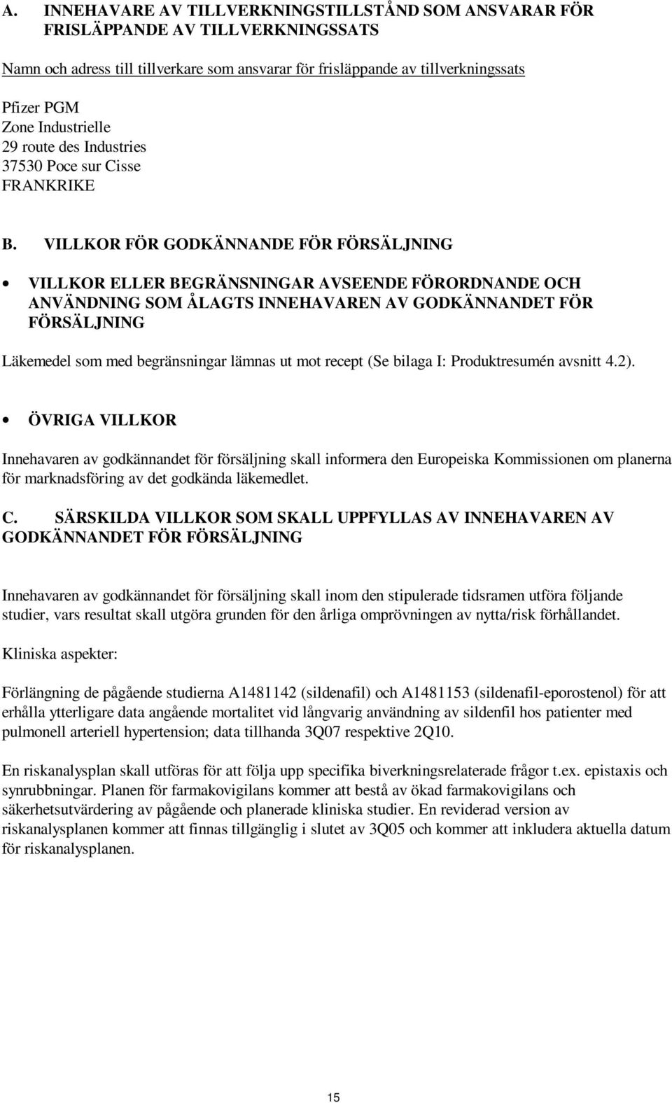 VILLKOR FÖR GODKÄNNANDE FÖR FÖRSÄLJNING VILLKOR ELLER BEGRÄNSNINGAR AVSEENDE FÖRORDNANDE OCH ANVÄNDNING SOM ÅLAGTS INNEHAVAREN AV GODKÄNNANDET FÖR FÖRSÄLJNING Läkemedel som med begränsningar lämnas