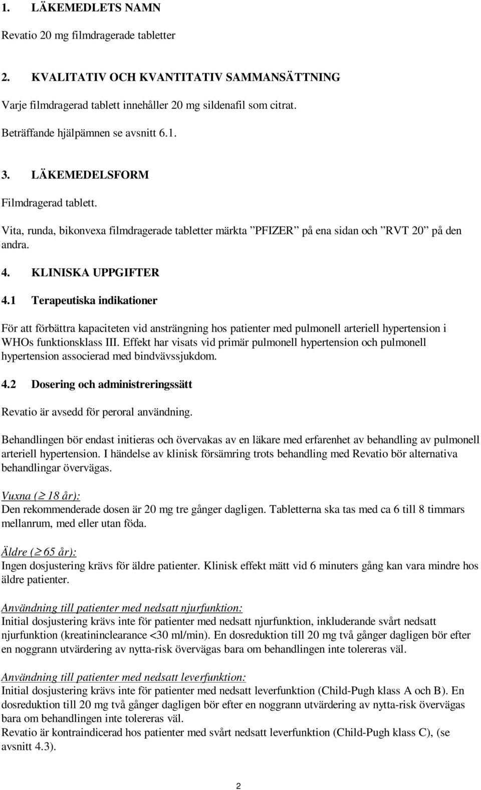 KLINISKA UPPGIFTER 4.1 Terapeutiska indikationer För att förbättra kapaciteten vid ansträngning hos patienter med pulmonell arteriell hypertension i WHOs funktionsklass III.