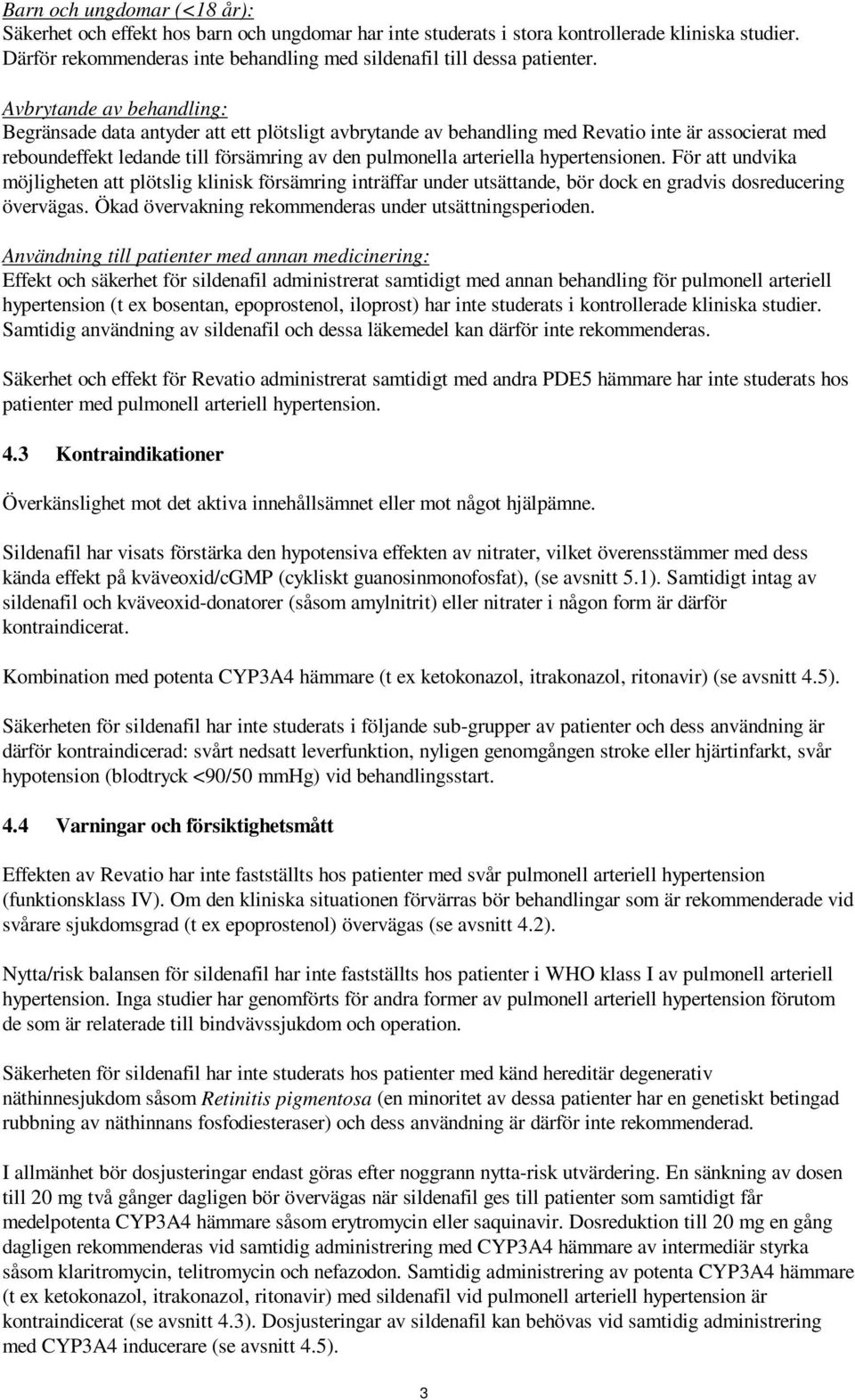 Avbrytande av behandling: Begränsade data antyder att ett plötsligt avbrytande av behandling med Revatio inte är associerat med reboundeffekt ledande till försämring av den pulmonella arteriella